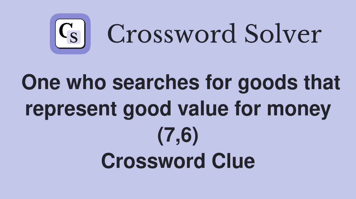 One who searches for goods that represent good value for money (7,6